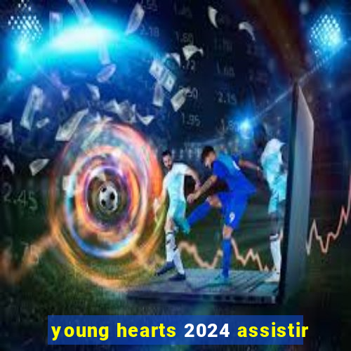 young hearts 2024 assistir