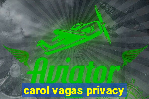 carol vagas privacy