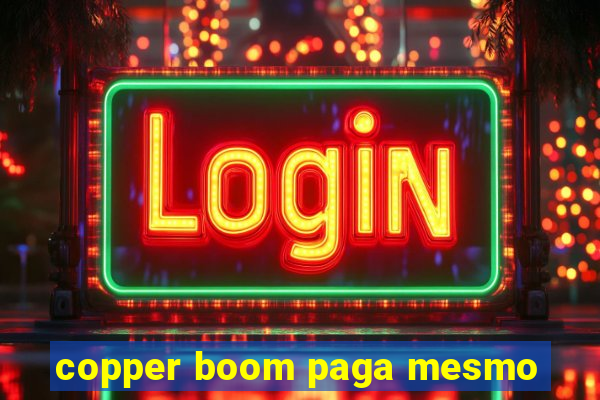copper boom paga mesmo