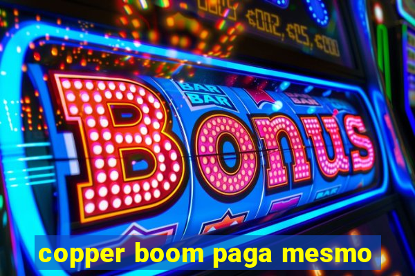 copper boom paga mesmo