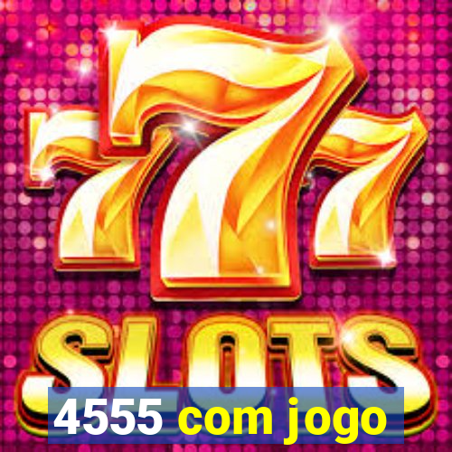 4555 com jogo