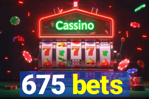 675 bets