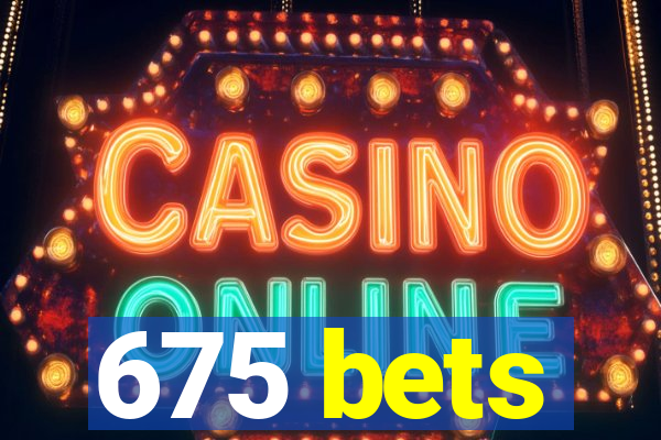 675 bets
