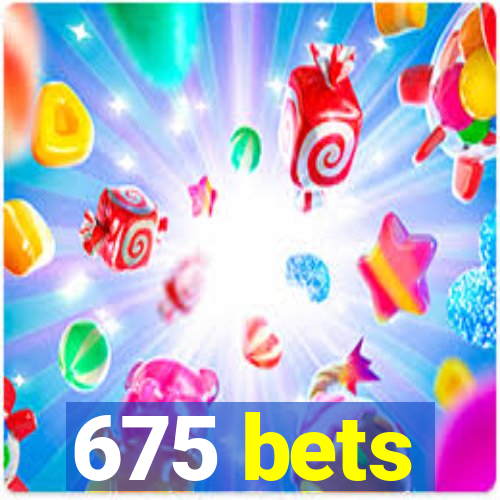 675 bets