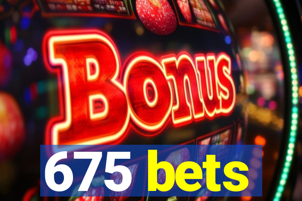 675 bets