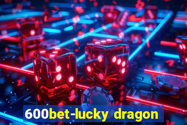600bet-lucky dragon