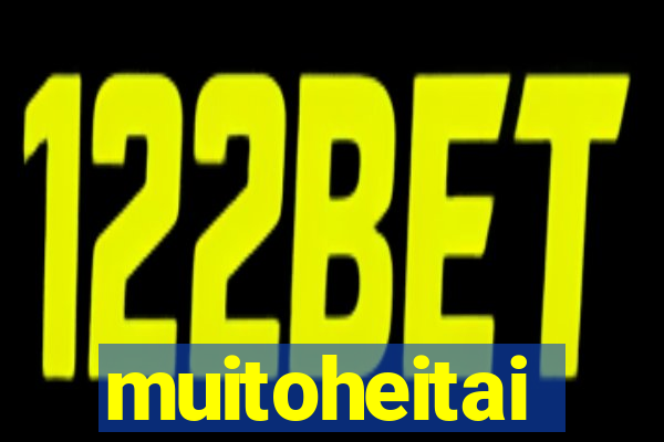 muitoheitai