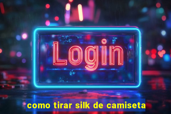 como tirar silk de camiseta