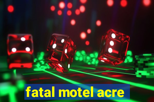 fatal motel acre