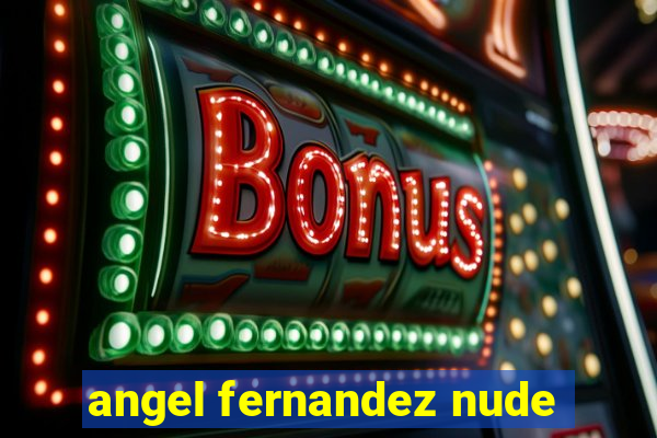 angel fernandez nude