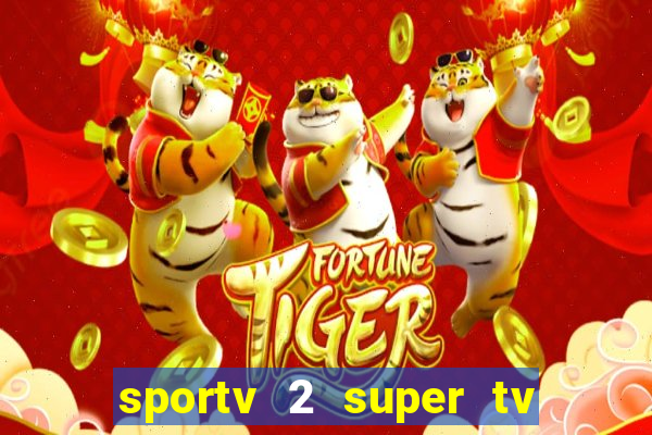 sportv 2 super tv ao vivo