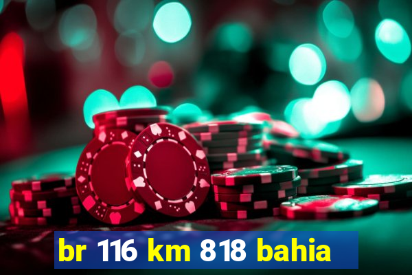 br 116 km 818 bahia