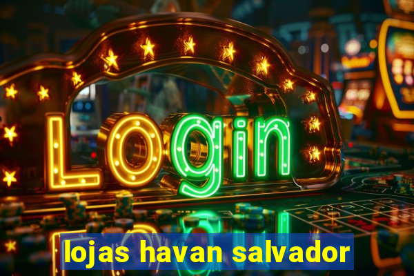 lojas havan salvador