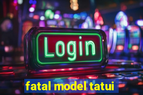 fatal model tatui
