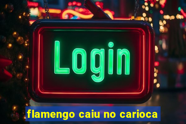 flamengo caiu no carioca