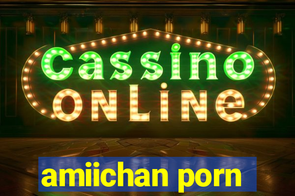 amiichan porn
