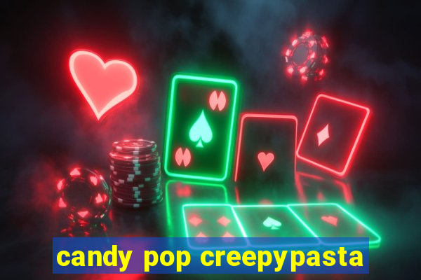 candy pop creepypasta