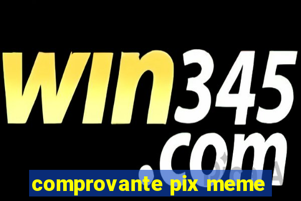 comprovante pix meme