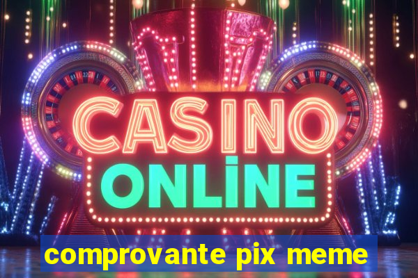 comprovante pix meme