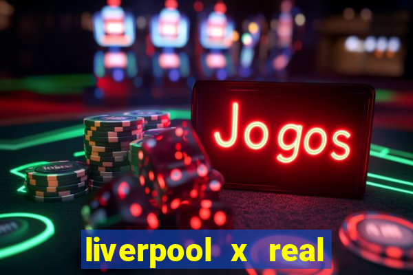liverpool x real madrid canaisplay
