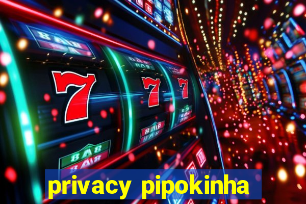 privacy pipokinha