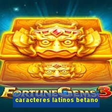 caracteres latinos betano