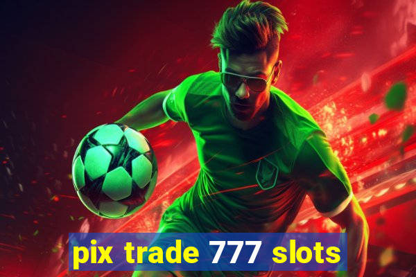 pix trade 777 slots
