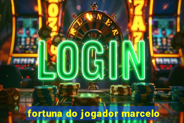 fortuna do jogador marcelo