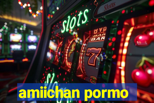 amiichan pormo