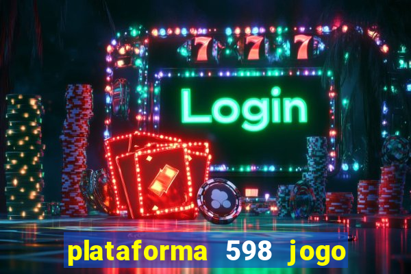 plataforma 598 jogo é confiável