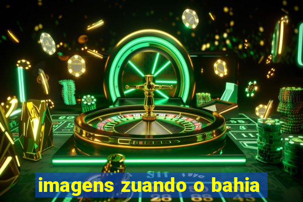 imagens zuando o bahia