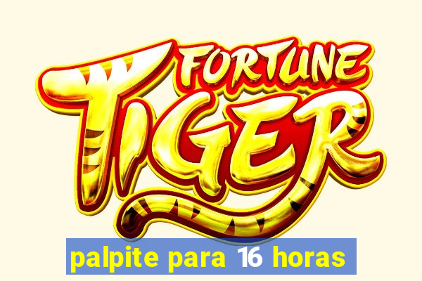 palpite para 16 horas