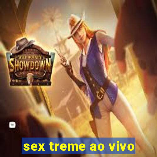 sex treme ao vivo