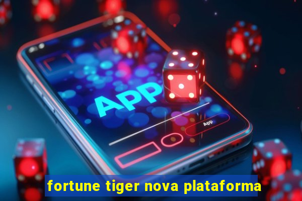 fortune tiger nova plataforma