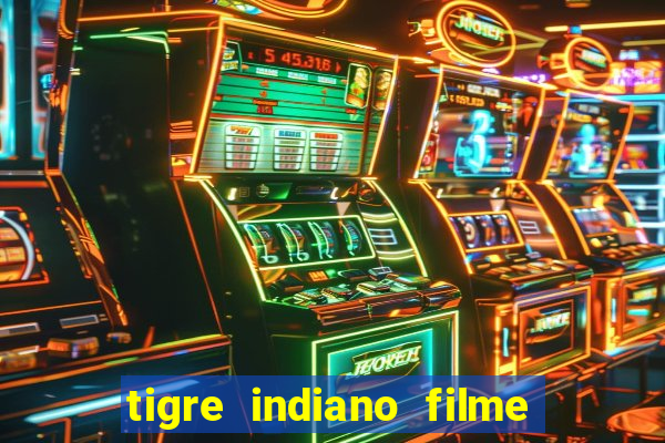 tigre indiano filme indiano tigre e drago