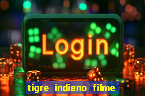 tigre indiano filme indiano tigre e drago
