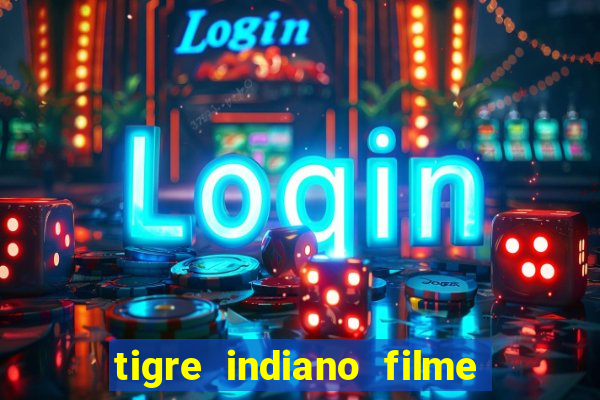 tigre indiano filme indiano tigre e drago
