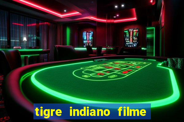 tigre indiano filme indiano tigre e drago