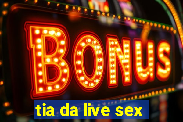 tia da live sex