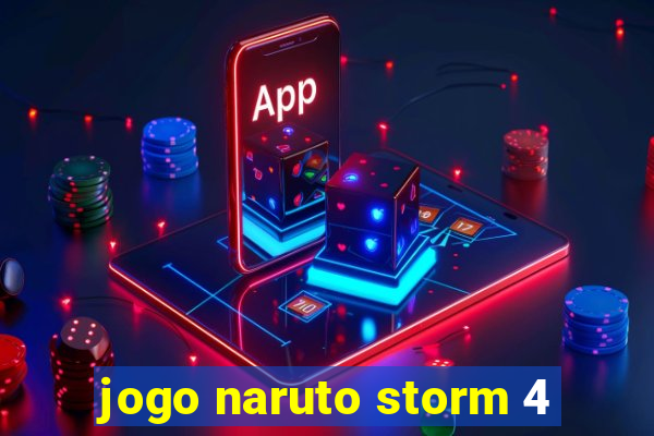 jogo naruto storm 4