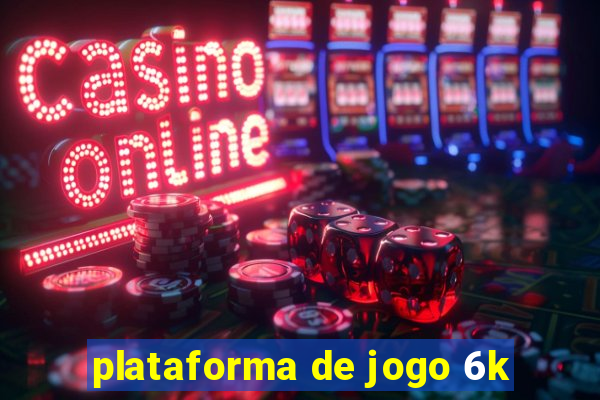 plataforma de jogo 6k