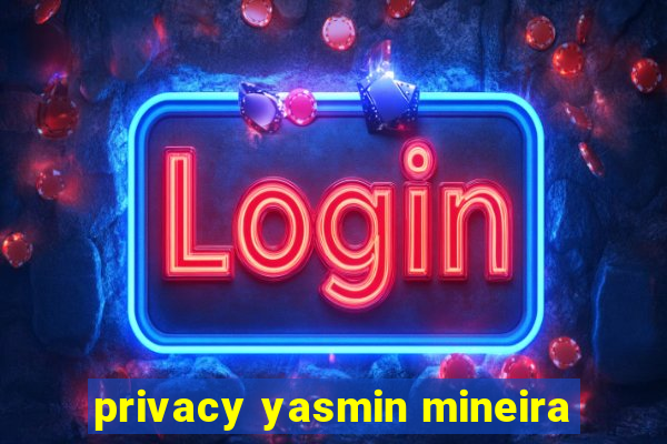privacy yasmin mineira