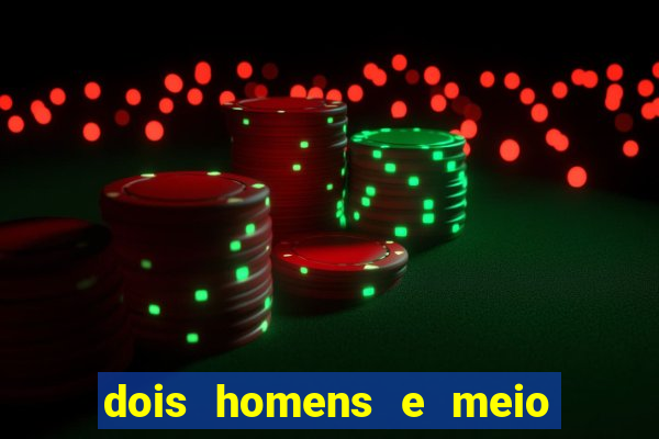 dois homens e meio online dublado