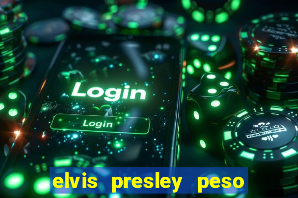 elvis presley peso e altura