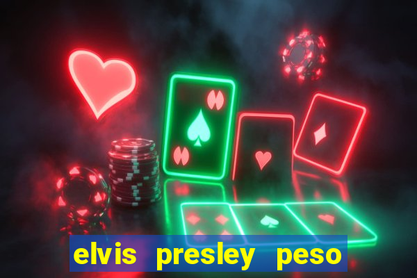 elvis presley peso e altura