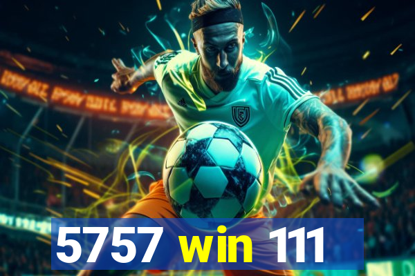 5757 win 111