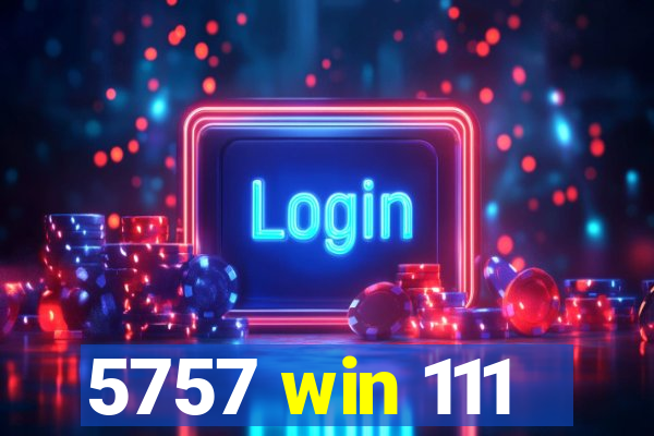 5757 win 111