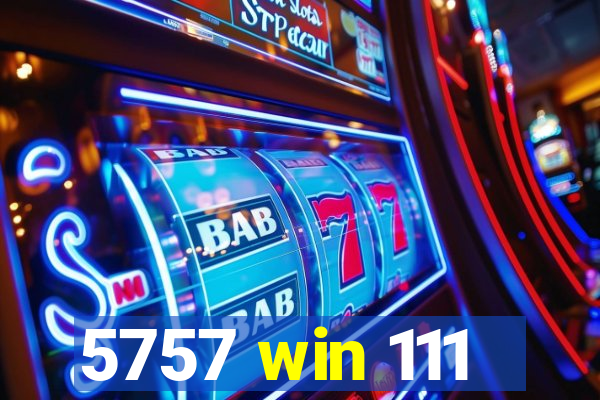 5757 win 111