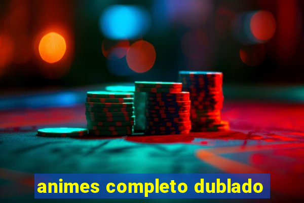 animes completo dublado