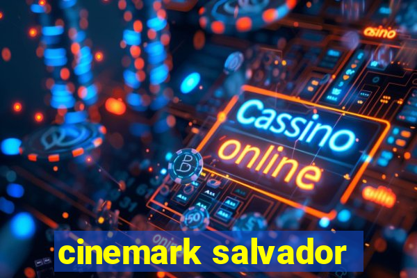 cinemark salvador